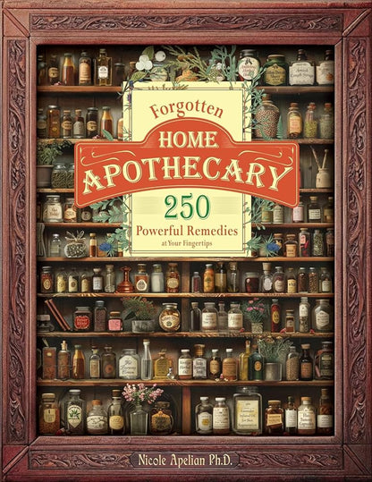 Forgotten Home Apothecary: 250 Natural Remedies for Everyday Health